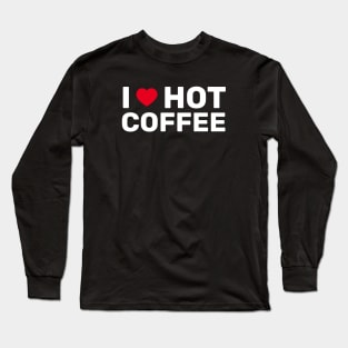 I Love Hot Coffee - Coffee Lover Gift Long Sleeve T-Shirt